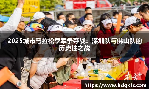 2025城市马拉松季军争夺战：深圳队与佛山队的历史性之战